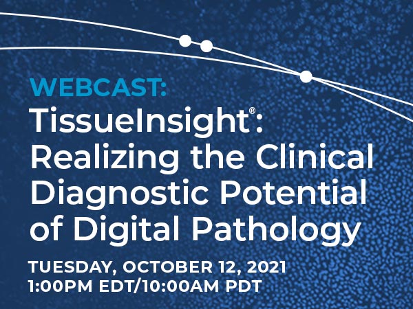 Webcast – TissueInsight®: Realizing the Clinical Diagnostic Potential of Digital Pathology